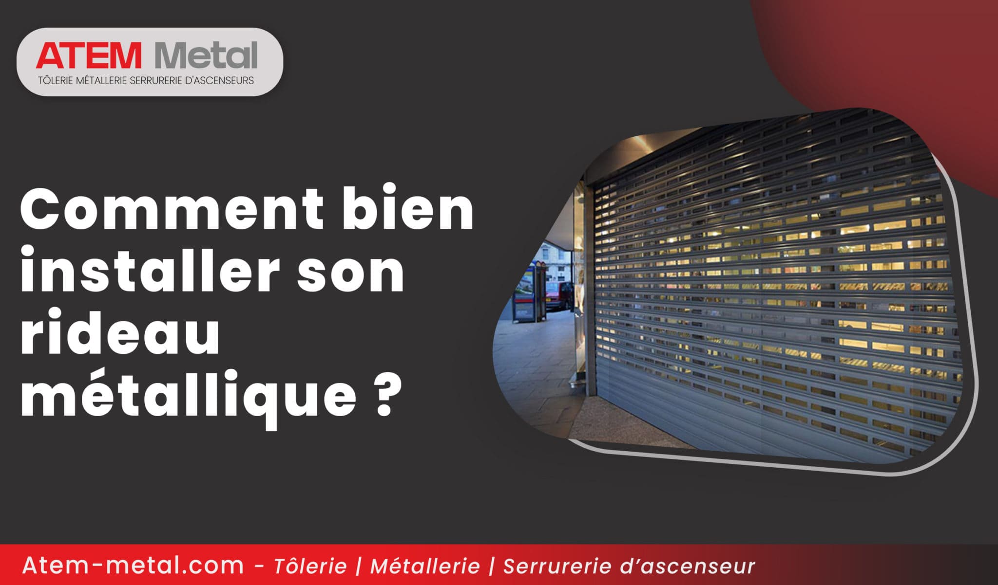 Comment bien installer son rideau métallique ? - Atem Métal