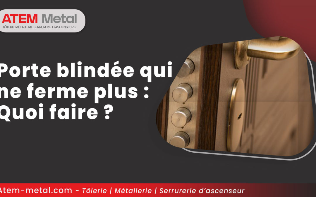 Porte blindée qui ne ferme plus : Quoi faire ?